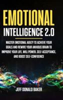 Emotional Intelligence 2.0: Master Emotional Agility to Achieve Your Goals and Rewire Your Anxious Brain to Improve Your Life. Will Power, Self-Acceptance and Boost Self-Confidence