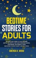 Bedtime Stories for Adults: Relaxing Sleep Stories to Calm Your Mind and Fall In A Restful Deep Sleep. Overcome Insomnia, Overthinking, and Powerful Guided Meditations to Defeat Anxiety and Daily Stress