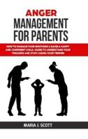 Anger Management for Parents: How to Manage Your Emotions & Rise a Happy and Confident Child. Guide to Understand Your Triggers and Stop Losing Your Temper