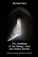 The Handbook of the Energy, Aura and Chakra System - What You Never Learned in School