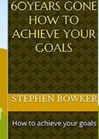 60 Years Gone: How to achieve your goals