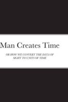 Man Creates Time: OR HOW WE CONVERT THE DATA OF SIGHT TO UNITS OF TIME