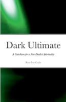 Dark Ultimate: A Catechism for a Non-Dualist Spirituality