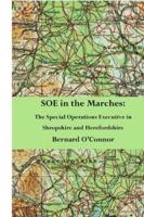 SOE in the Marches: The Special Operations Executive in  Shropshire and Herefordshire