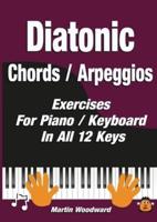 Diatonic  Chords / Arpeggios: Exercises For Piano / Keyboard  In All 12 Keys