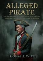 Alleged Pirate: the Legend of Captain John Sinclair of Smithfield and Gloucester, Virginia