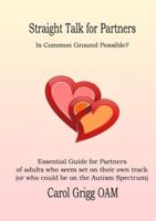 Straight Talk for Partners: Is Common Ground Possible?: Essential Guide for Partners of adults who seem set on their own track (or who could be on the Autism Spectrum)