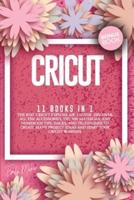 Cricut: 11 Books In 1: The Best Cricut Explore Air 2 Guide. Discover All The Accessories, The 300+ Materials, And Numerous Tips, Hacks, And Techniques To Create Many Project Ideas And Start Your Cricut Business