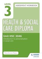 Level 3 Health & Social Care Diploma Assessment Workbook. Unit HSC 3046 Introduction to Personalisation in Health and Social Care