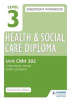 Level 3 Health and Social Care Diploma Assessment Workbook. Unit CMH 302 Understand Mental Health Problems