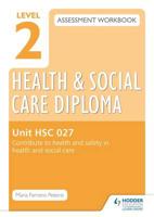 Level 2 Health & Social Care Diploma Assessment Workbook. HSC 027 Contribute to Health and Safety in Health and Social Care