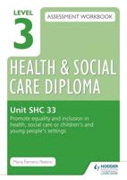 Level 3 Health & Social Care Diploma SHC 33 Assessment Workbook: Promote Equality and Inclusion in Health, Social Care or Children's and Young People's Settings