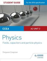 CCEA A-Level Year 2 Physics. A2 Unit 2 Student Guide