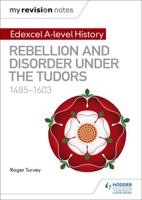 Edexcel A-Level History. Rebellion and Disorder Under the Tudors, 1485-1603
