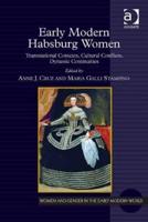 Early Modern Habsburg Women: Transnational Contexts, Cultural Conflicts, Dynastic Continuities