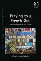 Praying to a French God: The Theology of Jean-Yves Lacoste