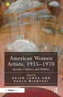 American Women Artists, 1935-1970: Gender, Culture, and Politics