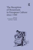 The Reception of Byzantium in European Culture Since 1500