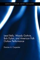 Lead Belly, Woody Guthrie, Bob Dylan and American Folk Outlaw Performance