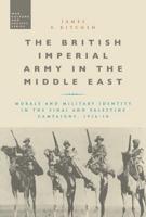 The British Imperial Army in the Middle East: Morale and Military Identity in the Sinai and Palestine Campaigns, 1916-18