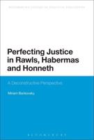 Perfecting Justice in Rawls, Habermas and Honneth: A Deconstructive Perspective
