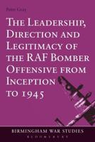 The Leadership, Direction and Legitimacy of the RAF Bomber Offensive from Inception to 1945