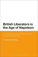 British Liberators in the Age of Napoleon: Volunteering Under the Spanish Flag in the Peninsular War