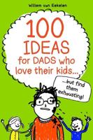 100 Ideas for Dads Who Love Their Kids ... But Find Them Exhausting