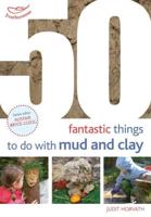 50 Fantastic Things to Do With Mud and Clay