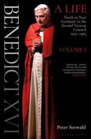 Benedict XVI Volume One Youth in Nazi Germany to the Second Vatican Council, 1927-1965