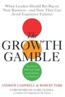 Growth Gamble: When Business Leaders Should Bet Big on New Businesses-and How They Can Avoid Expensive Failures
