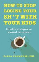 How to Stop Losing Your Sh*t With Your Kids