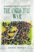 A Wargamer's Guide to the Anglo-Zulu Wars