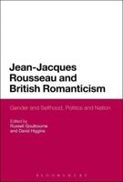 Jean-Jacques Rousseau and British Romanticism: Gender and Selfhood, Politics and Nation