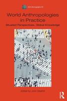 World Anthropologies in Practice: Situated Perspectives, Global Knowledge