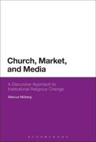 Church, Market, and Media: A Discursive Approach to Institutional Religious Change