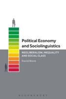 Political Economy and Sociolinguistics: Neoliberalism, Inequality and Social Class