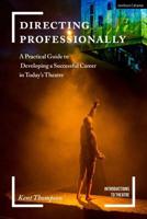 Directing Professionally: A Practical Guide to Developing a Successful Career in Today's Theatre