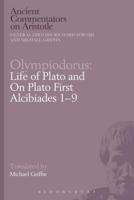 Olympiodorus: Life of Plato and On Plato First Alcibiades 1-9