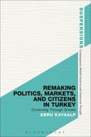 Remaking Politics, Markets, and Citizens in Turkey