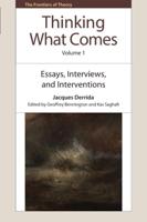 Thinking What Comes. Volume 1 Essays, Interviews, and Interventions