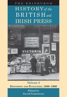 The Edinburgh History of the British and Irish Press. Volume 2 Expansion and Evolution, 1800-1900
