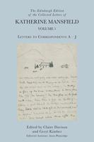 The Edinburgh Edition of the Collected Letters of Katherine Mansfield. Volume 1 Letters to Correspondents A-J