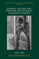 Domestic Architecture, Literature and the Sexual Imaginary in Europe, 1850-1930