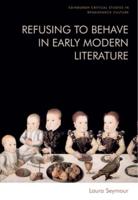 Refusing to Behave in Early Modern Literature