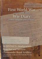 18 DIVISION Headquarters, Branches and Services Commander Royal Artillery : 1 December 1916 - 31 May 1917 (First World War, War Diary, WO95/2020)