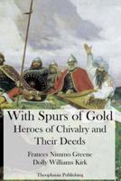 With Spurs of Gold - Heroes of Chivalry and Their Deeds