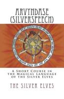 Arvyndase (Silverspeech): A Short Course in the Magical Language of the Silver Elves