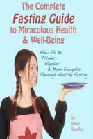 The Complete Fasting Guide To Miraculous Health And Well-Being