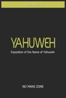 YaHuWeH Exposition of the Name of YaHuWeH: Exposition of the Name of YaHuWeH